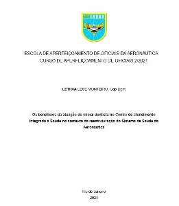 Os benefícios da atuação do oficial dentista no Centro de atendimento Integrado à Saúde no contexto da reestruturação do Sistema de Saúde da Aeronáutica  [recurso eletrônico]